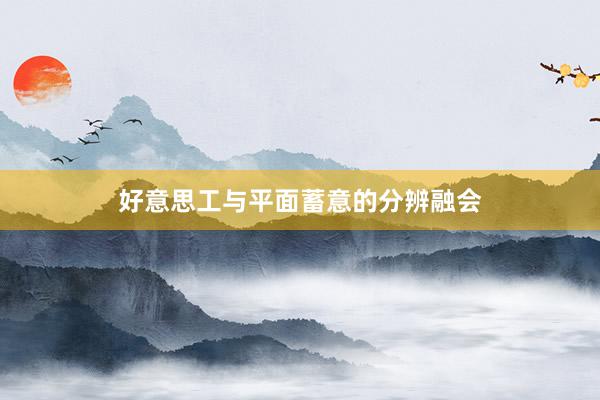 好意思工与平面蓄意的分辨融会